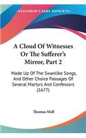 Cloud Of Witnesses Or The Sufferer's Mirror, Part 2: Made Up Of The Swanlike Songs, And Other Choice Passages Of Several Martyrs And Confessors (1677)