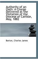 Authority of an Oath: A Charge Delivered at the Visitation of the Diocese of Carlisle, May, 1882