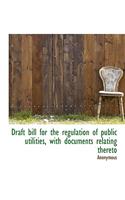 Draft Bill for the Regulation of Public Utilities, with Documents Relating Thereto: (English)