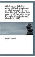 Ministerial Fidelity Exemplified. a Sermon at the Funeral of the REV. Daniel Crosby, Late Pastor of