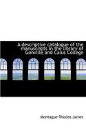 A Descriptive Catalogue of the Manuscripts in the Library of Gonville and Caius College