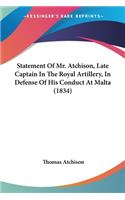Statement Of Mr. Atchison, Late Captain In The Royal Artillery, In Defense Of His Conduct At Malta (1834)