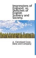 Impressions of England; Or, Sketches of English Scenery and Society.