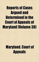 Reports of Cases Argued and Determined in the Court of Appeals of Maryland (Volume 38): (English)
