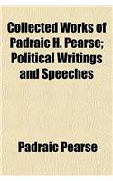 Collected Works of Padraic H. Pearse; Political Writings and Speeches