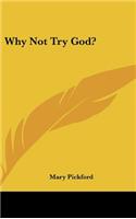 Why Not Try God?