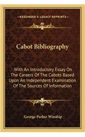 Cabot Bibliography: With an Introductory Essay on the Careers of the Cabots Basewith an Introductory Essay on the Careers of the Cabots Based Upon an Independent Examin