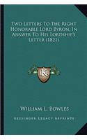 Two Letters to the Right Honorable Lord Byron, in Answer to Two Letters to the Right Honorable Lord Byron, in Answer to His Lordship's Letter (1821) His Lordship's Letter (1821)