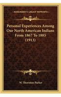 Personal Experiences Among Our North American Indians From 1867 To 1885 (1913)