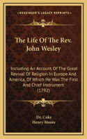 The Life of the REV. John Wesley: Including an Account of the Great Revival of Religion in Europe and America, of Which He Was the First and Chief Instrument (1792)