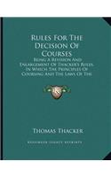 Rules For The Decision Of Courses: Being A Revision And Enlargement Of Thacker's Rules, In Which The Principles Of Coursing And The Laws Of The Field Are Clearly Explained (1843)