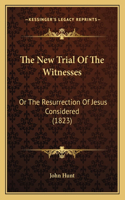 The New Trial Of The Witnesses: Or The Resurrection Of Jesus Considered (1823)