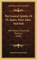 The General Epistles Of SS. James, Peter, John, And Jude: With Notes Critical And Practical (1899)(English)