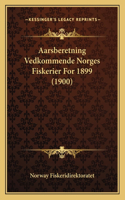 Aarsberetning Vedkommende Norges Fiskerier For 1899 (1900)