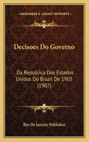 Decisoes Do Governo: Da Republica Dos Estados Unidos Do Brazil De 1903 (1907)