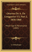 Oeuvres De A. De Longperier V5, Part 2, 1858-1868: Moyen Age Et Renaissance (1883)