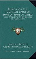 Memoir On The Immediate Cause Of Bunt Or Smut Of Wheat