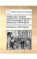 A Letter to Dr. Cheshire Occasion'd by His Dissertation Upon a Rheumatism. by an Apothecary in Birmingham.