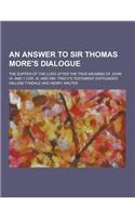 An Answer to Sir Thomas More's Dialogue; The Supper of the Lord After the True Meaning of John VI. and 1 Cor. XI. and Wm. Tracy's Testament Expounded