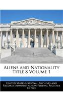 Aliens and Nationality Title 8 Volume 1
