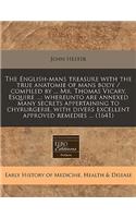 The English-Mans Treasure with the True Anatomie of Mans Body / Compiled by ... Mr. Thomas Vicary, Esquire ...; Whereunto Are Annexed Many Secrets Appertaining to Chyrurgerie, with Divers Excellent Approved Remedies ... (1641)