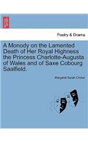 Monody on the Lamented Death of Her Royal Highness the Princess Charlotte-Augusta of Wales and of Saxe Cobourg Saalfield.