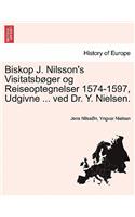 Biskop J. Nilsson's Visitatsbøger og Reiseoptegnelser 1574-1597, Udgivne ... ved Dr. Y. Nielsen.