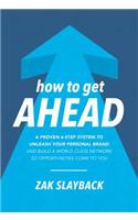 How to Get Ahead: A Proven 6-Step System to Unleash Your Personal Brand and Build a World-Class Network So Opportunities Come to You