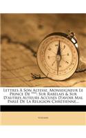 Lettres a Son Altesse, Monseigneur Le Prince de ****: Sur Rabelais & Sur D'Autres Auteurs Accuses D'Avoir Mal Parle de La Religion Chretienne...