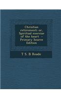 Christian Retirement; Or, Spiritual Exercise of the Heart