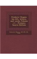 Frederic Chopin; His Life, Letters, and Works Volume V.1