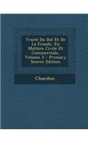 Traite Du Dol Et de La Fraude, En Matiere Civile Et Commerciale, Volume 3