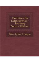 Exercises on Latin Syntax - Primary Source Edition