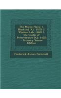The Macro Plays: 1. Mankind (AB. 1475) 2. Wisdom (AB. 1460) 3. the Castle of Perseverance (AB. 1425) - Primary Source Edition