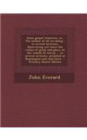 Some Gospel Treasures, Or, the Holiest of All Unvailing: In Several Sermons, Discovering Yet More the Riches of Grace and Glory to the Vessels of Merc