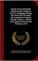 Report on the Scientific Results of the Voyage of H. M. S. Challenger During the Years 1873-76 Under the Command of Captain George S. Nares... and the Late Captain Frank Tourle Thomson, R. N