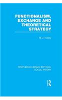 Functionalism, Exchange and Theoretical Strategy (RLE Social Theory)