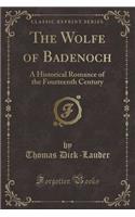 The Wolfe of Badenoch: A Historical Romance of the Fourteenth Century (Classic Reprint)