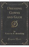 Dressing Gowns and Glue (Classic Reprint)