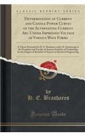 Determination of Current and Candle Power Curves of the Alternating Current ARC Under Impressed Voltage of Various Wave Forms: A Thesis Presented by H. E. Brashares and J. R. Armstrong to the President and Faculty of Armour Institute of Technology for the