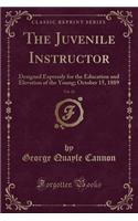 The Juvenile Instructor, Vol. 24: Designed Expressly for the Education and Elevation of the Young; October 15, 1889 (Classic Reprint)