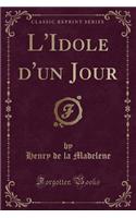 L'Idole d'Un Jour (Classic Reprint)