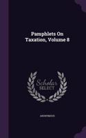 Pamphlets On Taxation, Volume 8