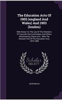 The Education Acts Of 1902 (england And Wales) And 1903 (london): With Notes For The Use Of The Members Of Councils And Committees And Others Adminstering These Acts: With The Revised Text Of The Education Acts, 18