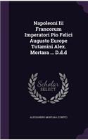Napoleoni Iii Francorum Imperatori Pio Felici Augusto Europe Tutamini Alex. Mortara ... D.d.d