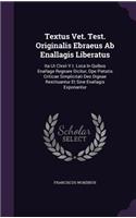 Textus Vet. Test. Originalis Ebraeus Ab Enallagis Liberatus: Ita Ut Clxxii V.t. Loca In Quibus Enallage Regnare Dicitur, Ope Pietatis Criticae Simplicitati Deo Dignae Restituantur Et Sine Enallagis Exponantur