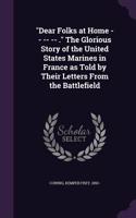 Dear Folks at Home -- -- -- . The Glorious Story of the United States Marines in France as Told by Their Letters From the Battlefield
