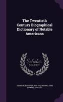 The Twentieth Century Biographical Dictionary of Notable Americans: (English)