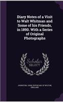 Diary Notes of a Visit to Walt Whitman and Some of His Friends, in 1890. with a Series of Original Photographs