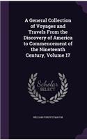 General Collection of Voyages and Travels From the Discovery of America to Commencement of the Nineteenth Century, Volume 17